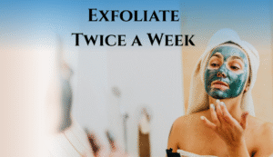 Exfoliate Twice a Week