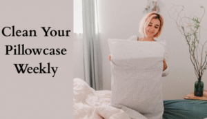 Clean Your Pillowcase Weekly